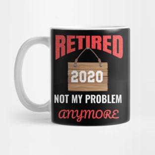 Retired Not My Problem Anymore 2020 Mug